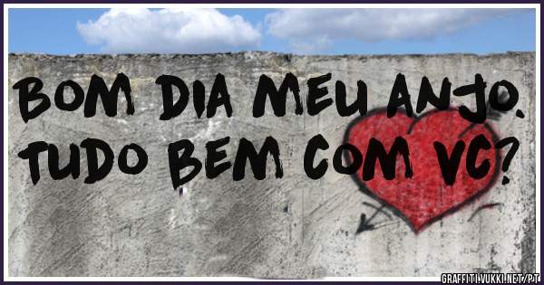 Bom dia meu anjo.
Tudo bem com vc?