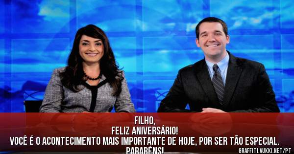 Filho, 

Feliz Aniversário!

Você é o acontecimento mais importante de hoje, por Ser tão Especial.
Parabéns!
Te amo.