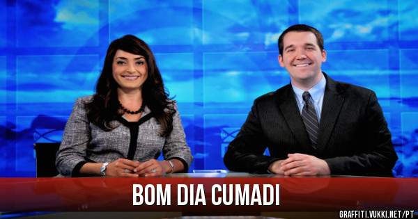 Bom dia cumadi 
