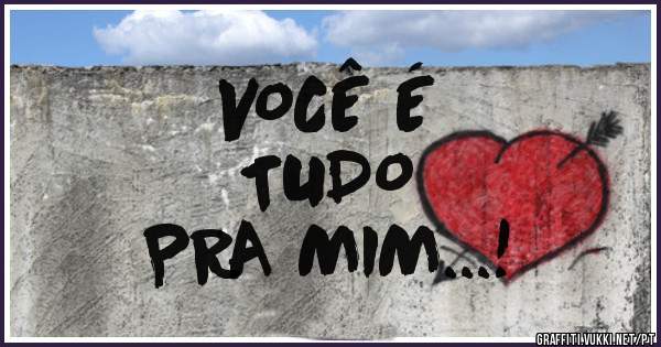 VOCÊ É 
TUDO
PRA MIM...!
