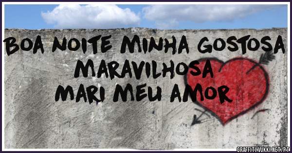 Boa noite minha gostosa maravilhosa 
Mari meu amor 