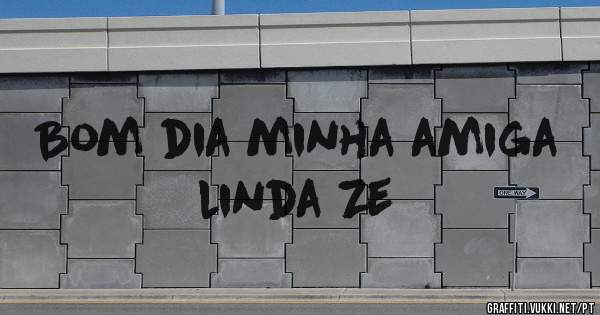 Bom dia minha amiga linda Ze