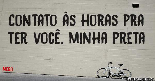 Contato às horas pra ter você, minha preta 