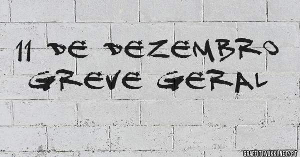 11 de DEZEMBRO
GREVE GERAL