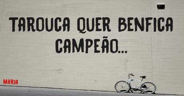 Tarouca quer Benfica campeão... 
