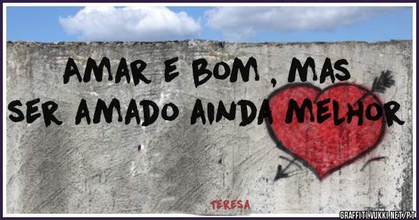 Amar e bom , mas ser amado ainda melhor