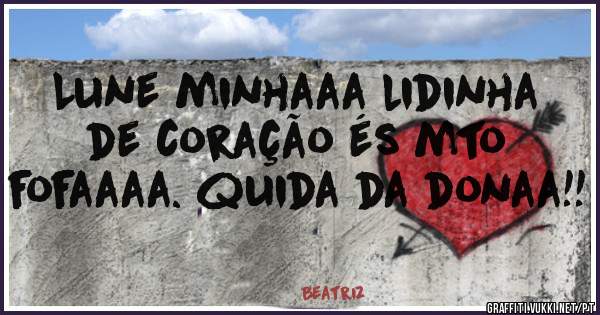 Lune minhaaa lidinha de coração és mto fofaaaa. quida da donaa!!