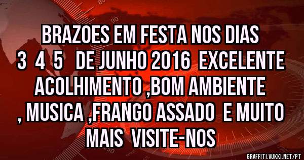 BRAZOES EM FESTA NOS DIAS  3  4  5   DE JUNHO 2016  EXCELENTE ACOLHIMENTO ,BOM AMBIENTE , MUSICA ,FRANGO ASSADO  E MUITO MAIS  VISITE-NOS  