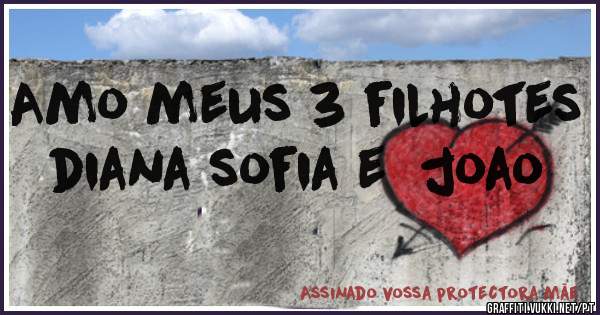 Amo meus 3 filhotes diana sofia e  joao 