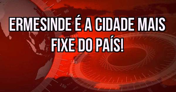 Ermesinde é a cidade mais fixe do país!