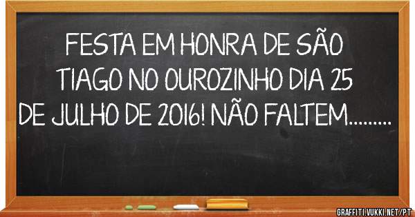 FESTA EM HONRA DE SÃO TIAGO NO OUROZINHO DIA 25 DE JULHO DE 2016! NÃO FALTEM.........