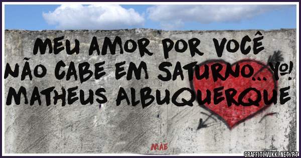 Meu amor por você não cabe em Saturno...❤ matheus Albuquerque