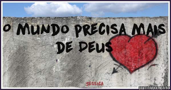 O mundo precisa mais de Deus
