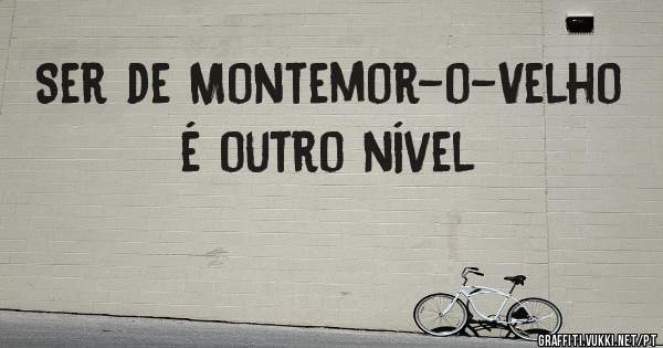 Ser de Montemor-o-Velho é outro nível 