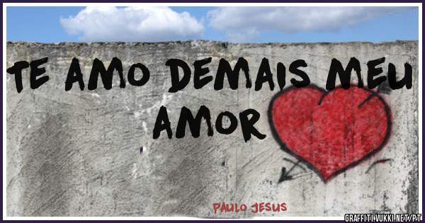 Te amo demais meu amor