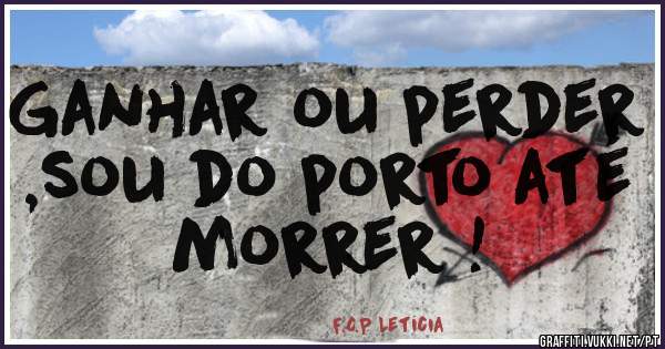 Ganhar ou perder ,sou do porto até morrer !