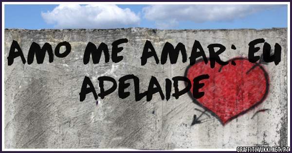 AMO ME AMAR: EU ADELAIDE