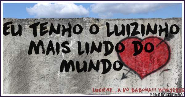 Eu tenho o Luizinho mais lindo do 
Mundo