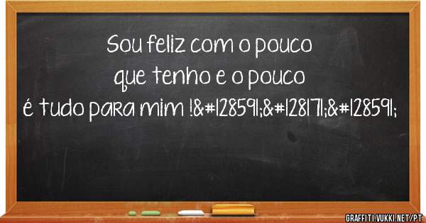 Sou feliz com o pouco que tenho e o pouco é tudo para mim !🙏💫🙏