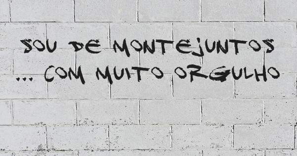 sou de Montejuntos ... com muito orgulho
