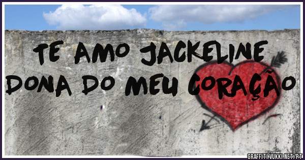 TE AMO JACKELINE DONA DO MEU CORAÇÃO 