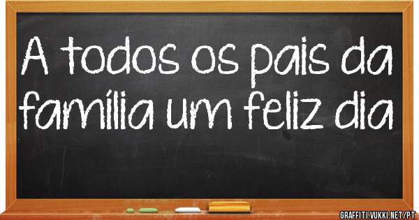 A todos os pais da família um feliz dia