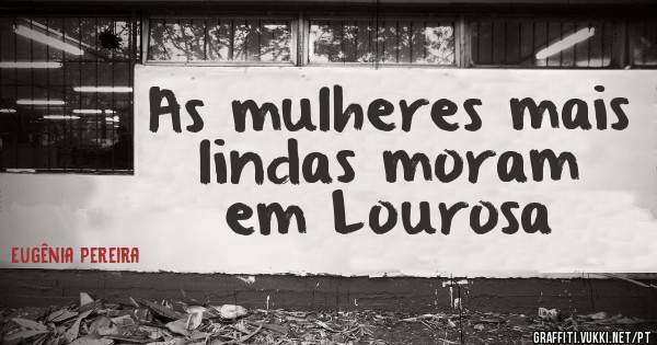 As mulheres mais lindas moram em Lourosa