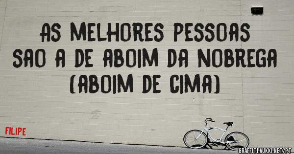 As melhores pessoas sao a de aboim da nobrega (aboim de cima)