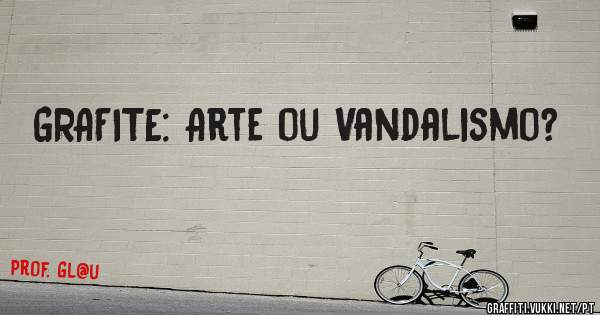 GRAFITE: Arte ou Vandalismo?