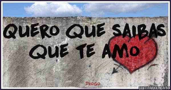 Quero que saibas que te amo
