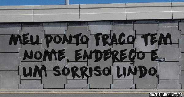 Meu ponto fraco tem nome, endereço e um sorriso lindo.