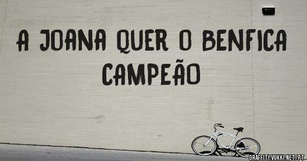 A Joana quer o BENFICA CAMPEÃO 
