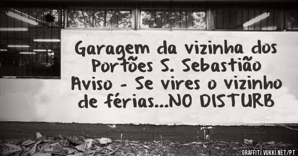 Garagem da vizinha dos Portões S. Sebastião
Aviso - Se vires o vizinho de férias...NO DISTURB