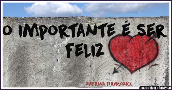 o importante é ser feliz