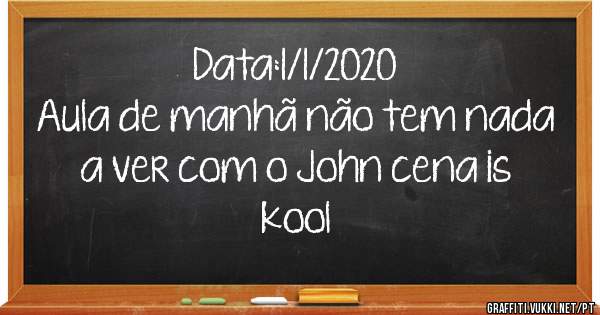 Data:1/1/2020









Aula de manhã não tem nada a ver com o John cena is kool 