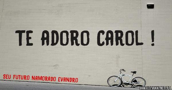 Te adoro Carol !