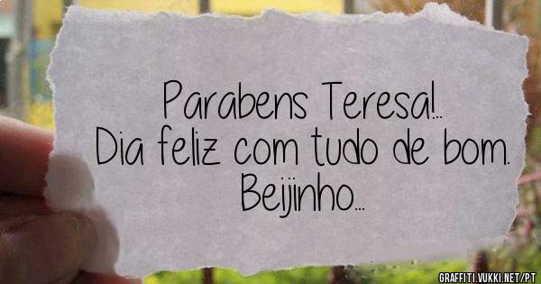 Parabens Teresa!..
Dia feliz com tudo de bom.
Beijinho...