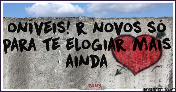 oníveis! r novos só para te elogiar mais ainda