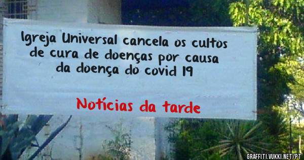 Igreja Universal cancela os cultos de cura de doenças por causa da doença do covid 19