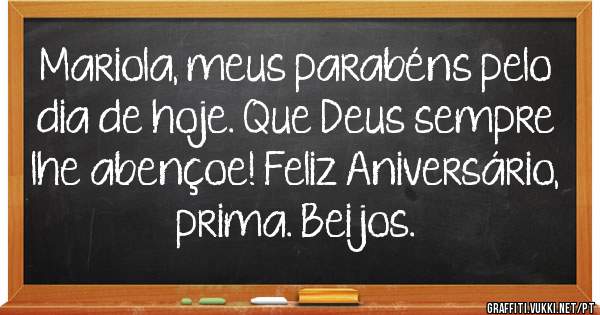Mariola, meus parabéns pelo dia de hoje. Que Deus sempre lhe abençoe! Feliz Aniversário, prima. Beijos.