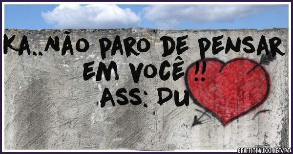Ka..Não paro de pensar em você !!


Ass: Du
