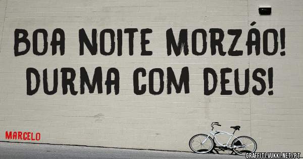 Boa noite Morzáo! Durma com Deus!