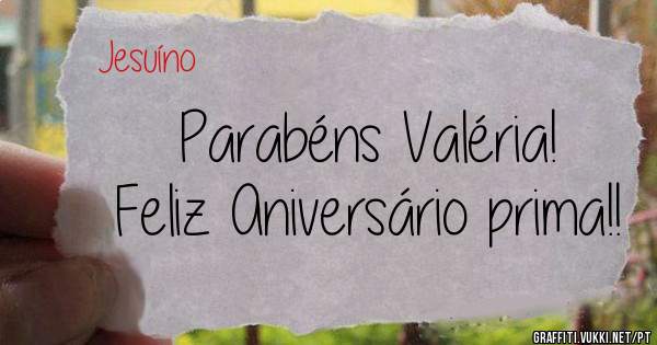 Parabéns Valéria!
Feliz Aniversário prima!!