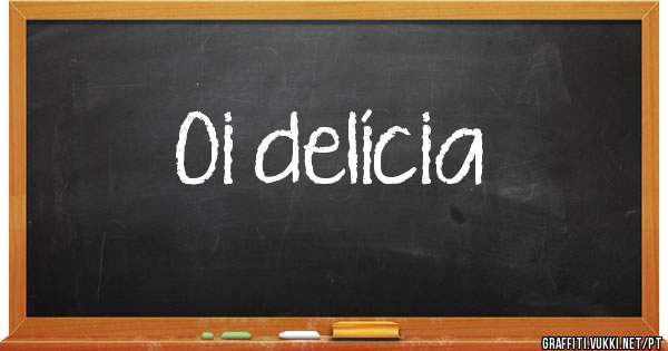 Oi delícia 