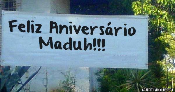 Feliz Aniversário Maduh!!!