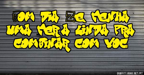 Bom dia Ze, tenha uma terça linda pra combinar com você 
