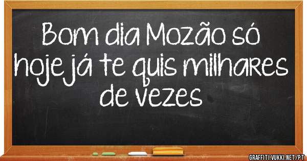 Bom dia Mozão só hoje já te quis milhares de vezes 