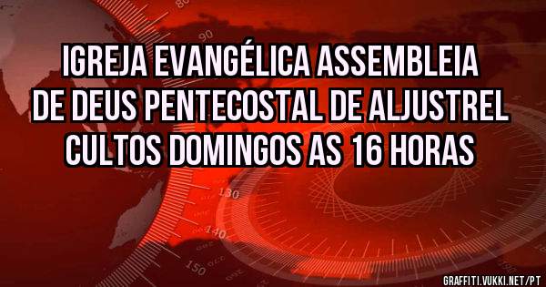 igreja evangélica assembleia de Deus Pentecostal de Aljustrel  cultos domingos as 16 horas 
