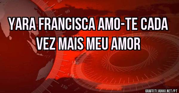 yara francisca amo-te cada vez mais meu amor