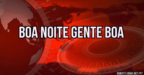 Boa noite gente boa 